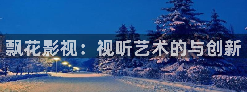 操欧美影院：飘花影视：视听艺术的与创新