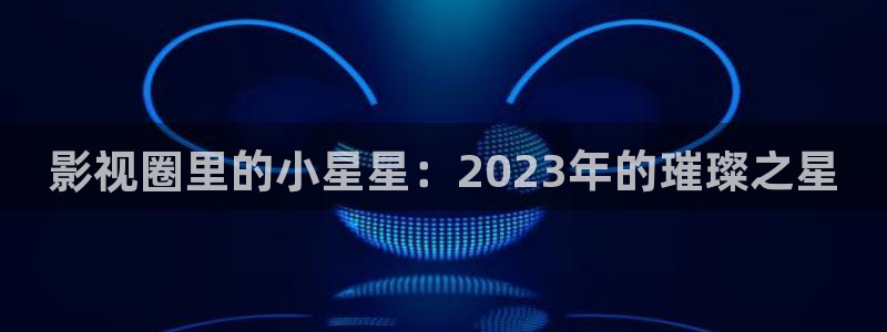 欧美影院必看电影推荐：影视圈里的小星星：2023年的璀璨之星